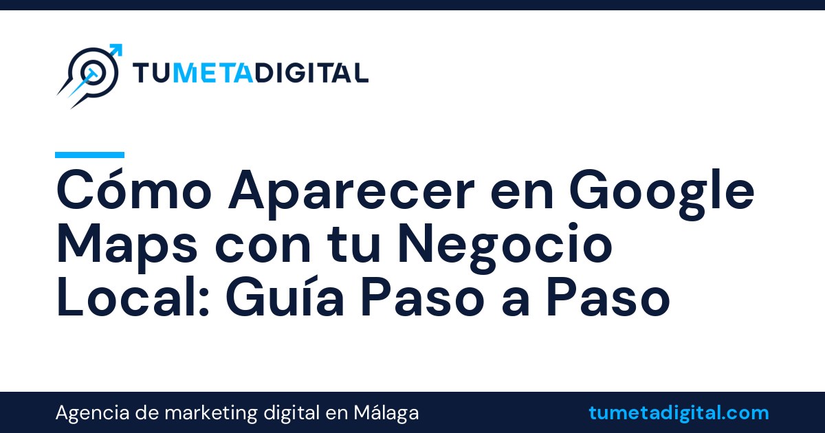 Cómo Aparecer en Google Maps con tu Negocio Local: Guía Paso a Paso – Tu Meta Digital Cómo Aparecer en Google Maps con tu Negocio Local: Guía Paso a Paso - Tu Meta Digital